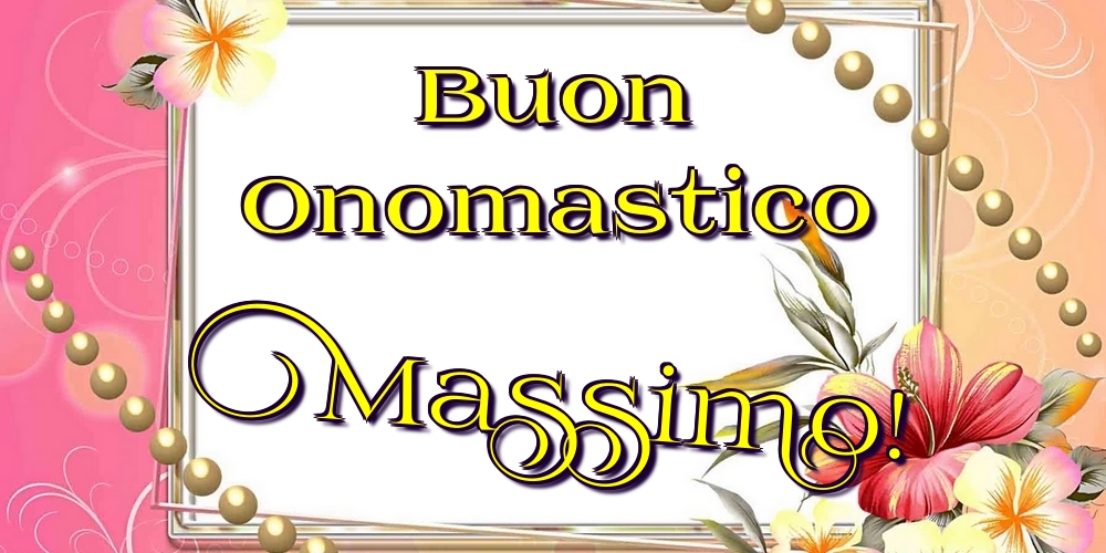Buon Onomastico Massimo! - Cartoline onomastico con fiori
