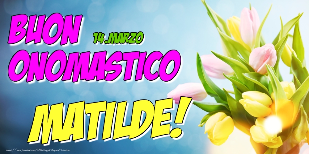 14.Marzo - Buon Onomastico Matilde! - Cartoline onomastico