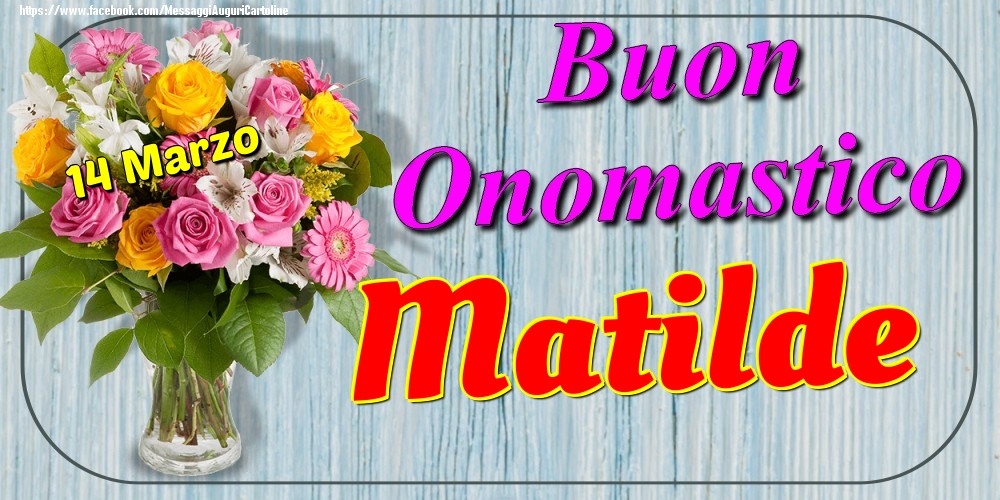 14 Marzo - Buon Onomastico Matilde! - Cartoline onomastico