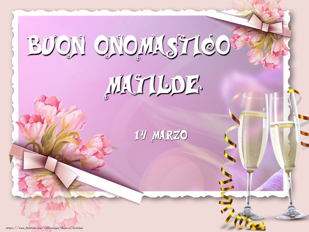 Buon Onomastico, Matilde! 14 Marzo - Cartoline onomastico