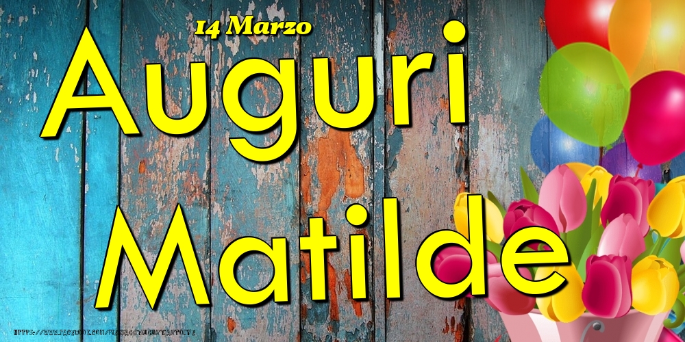 14 Marzo - Auguri Matilde! - Cartoline onomastico