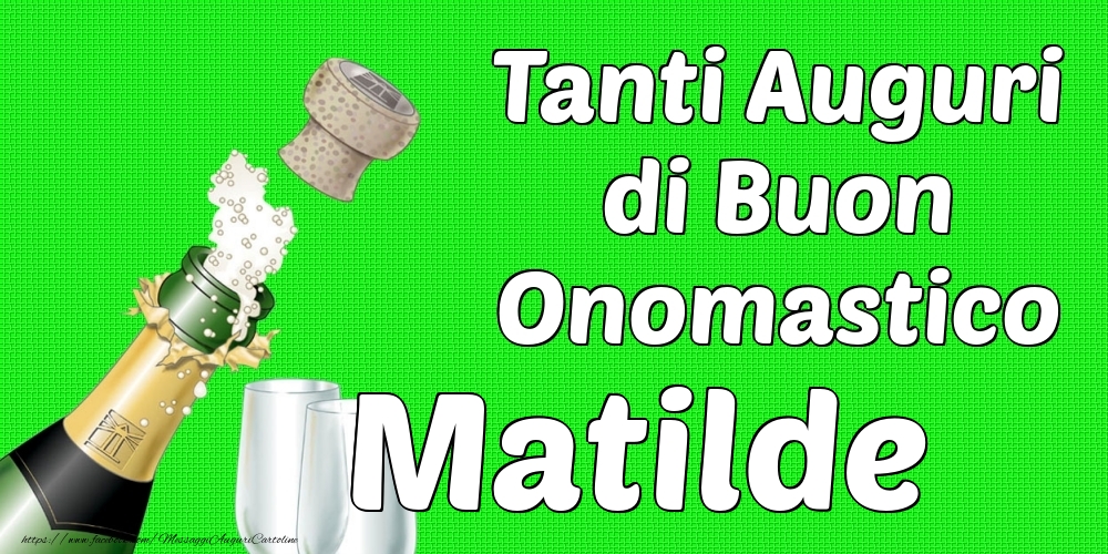 Tanti Auguri di Buon Onomastico Matilde - Cartoline onomastico con champagne