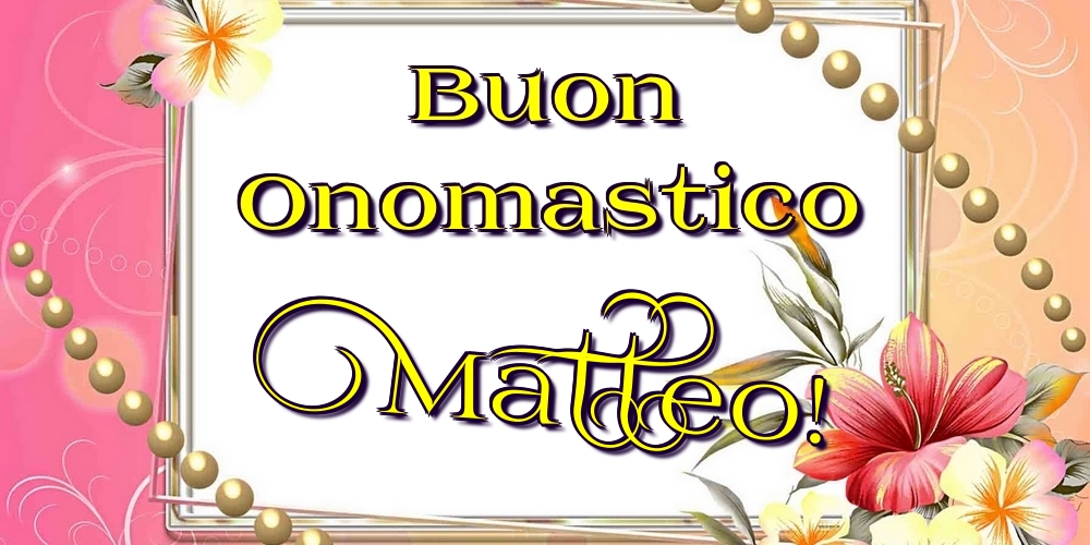 Buon Onomastico Matteo! - Cartoline onomastico con fiori