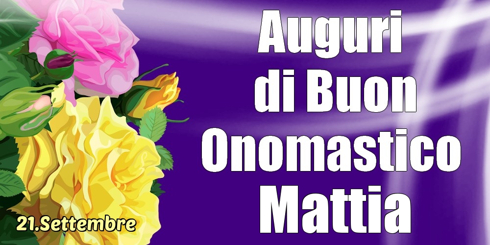 21.Settembre - La mulți ani de ziua onomastică Mattia! - Cartoline onomastico