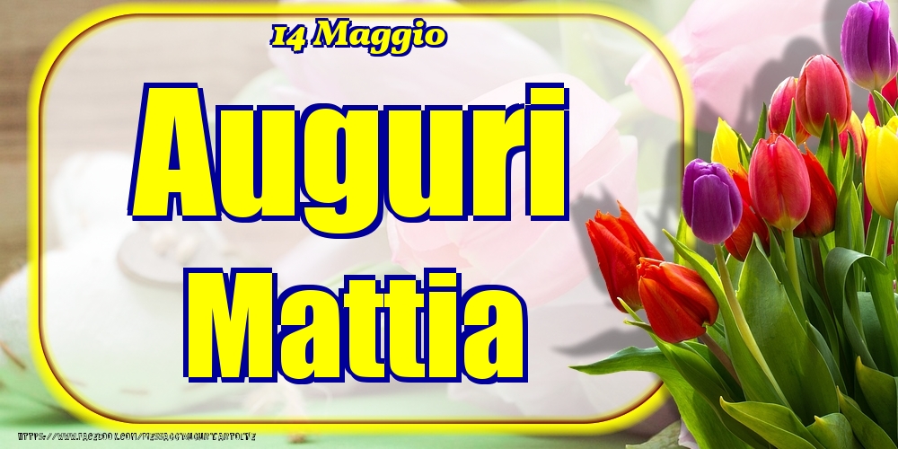 14 Maggio - Auguri Mattia! - Cartoline onomastico
