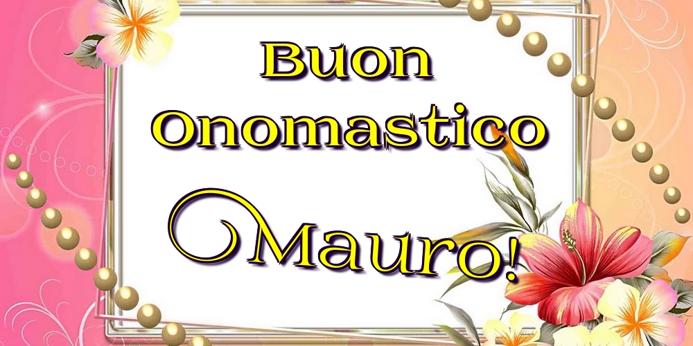 Buon Onomastico Mauro! - Cartoline onomastico con fiori