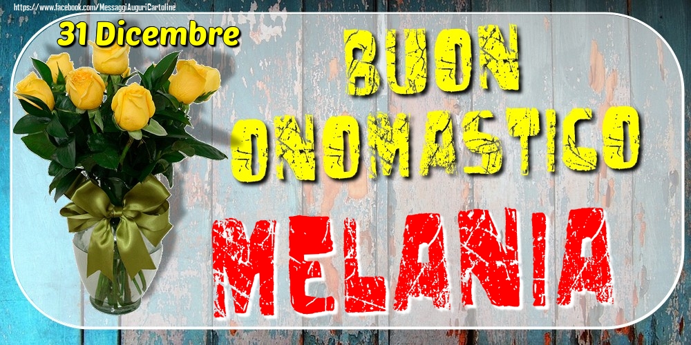 31 Dicembre - Buon Onomastico Melania! - Cartoline onomastico