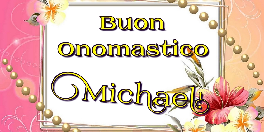 Buon Onomastico Michael! - Cartoline onomastico con fiori