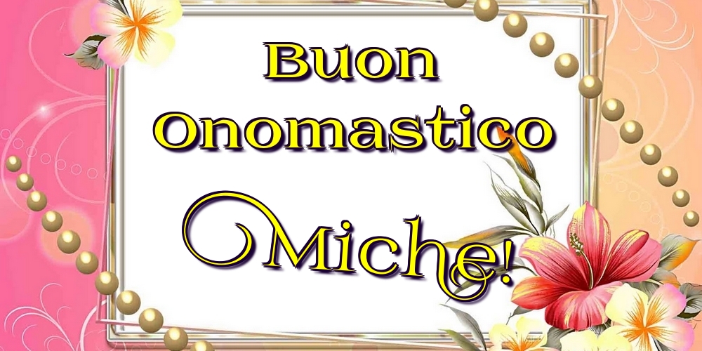 Buon Onomastico Miche! - Cartoline onomastico con fiori