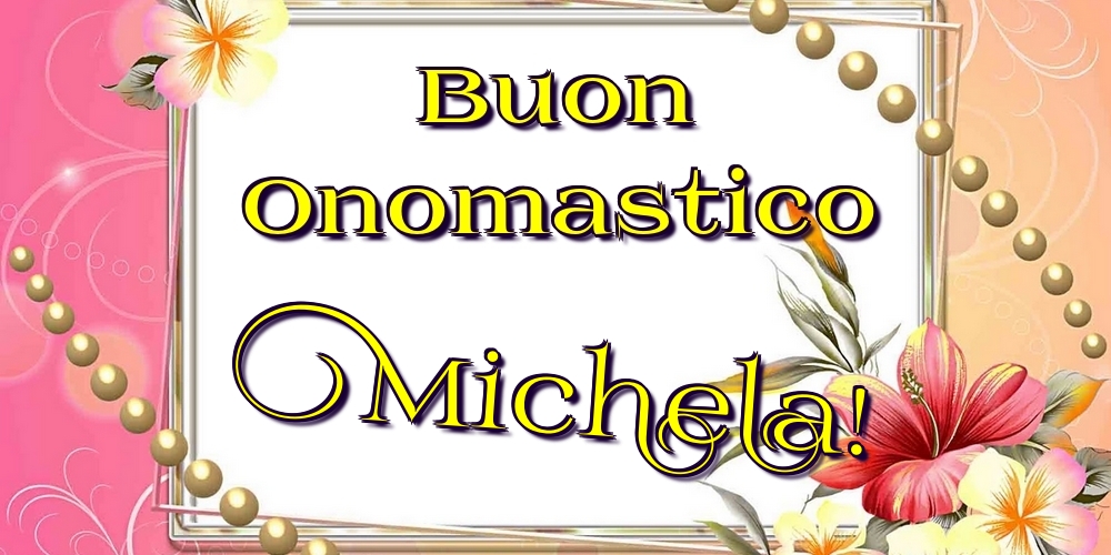 Buon Onomastico Michela! - Cartoline onomastico con fiori
