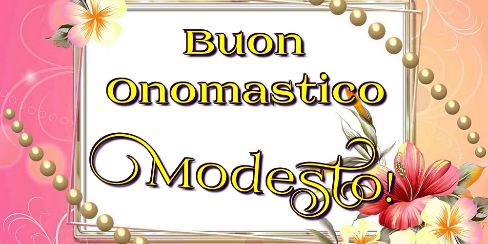 Buon Onomastico Modesto! - Cartoline onomastico con fiori