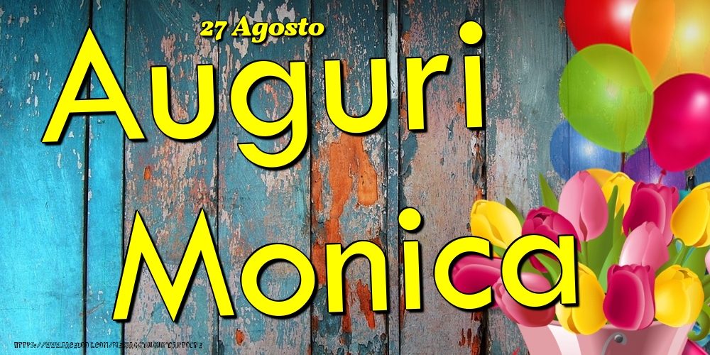 27 Agosto - Auguri Monica! - Cartoline onomastico