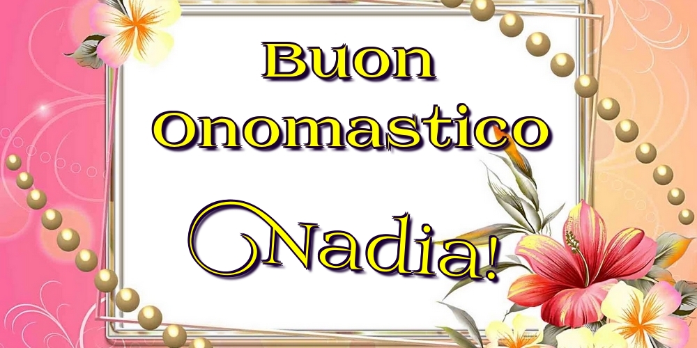 Buon Onomastico Nadia! - Cartoline onomastico con fiori