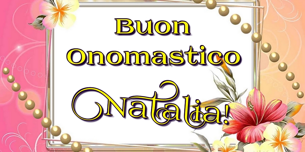 Buon Onomastico Natalia! - Cartoline onomastico con fiori