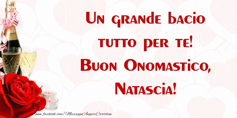 Un grande bacio tutto per te! Buon Onomastico, Natascia - Cartoline onomastico con champagne