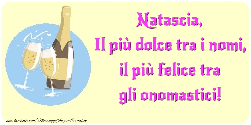 Il più dolce tra i nomi, il più felice tra gli onomastici! Natascia - Cartoline onomastico con champagne