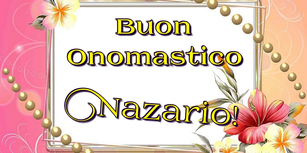 Buon Onomastico Nazario! - Cartoline onomastico con fiori