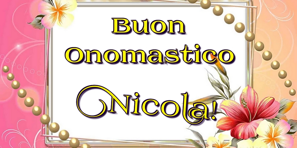 Buon Onomastico Nicola! - Cartoline onomastico con fiori