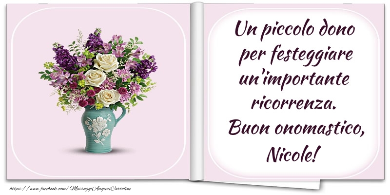 Un piccolo dono  per festeggiare un'importante  ricorrenza.  Buon onomastico, Nicole! - Cartoline onomastico con fiori