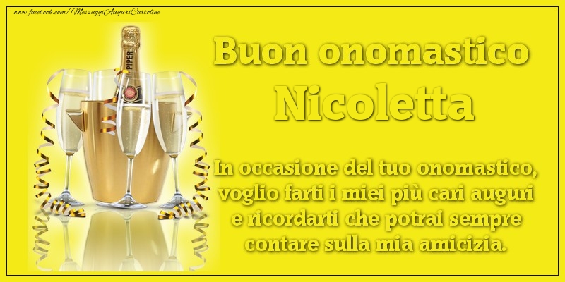 Buon onomastico Nicoletta. In occasione del tuo onomastico, voglio farti i miei più cari auguri e ricordarti che potrai sempre contare sulla mia amicizia. - Cartoline onomastico con champagne