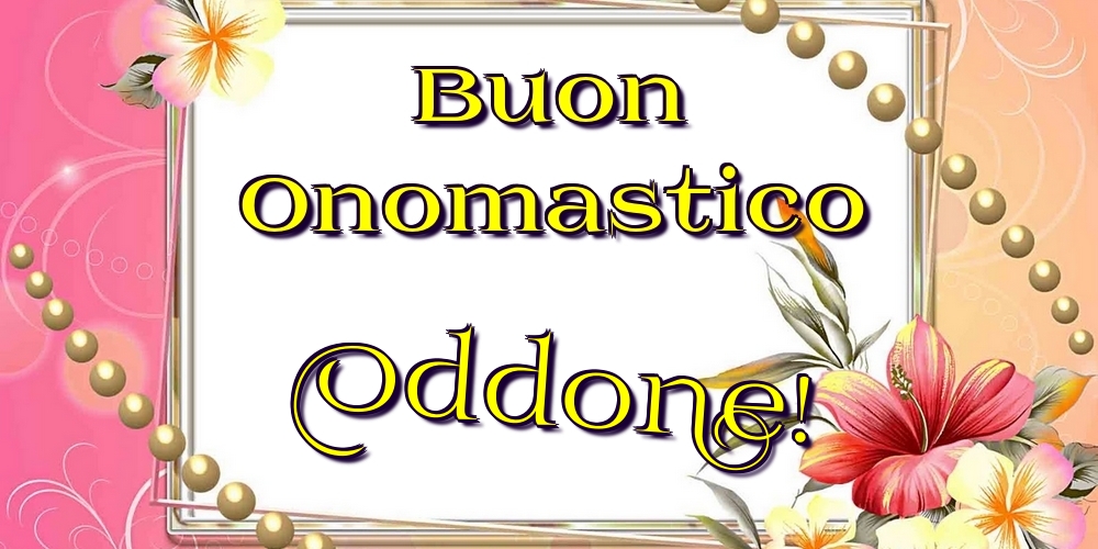 Buon Onomastico Oddone! - Cartoline onomastico con fiori