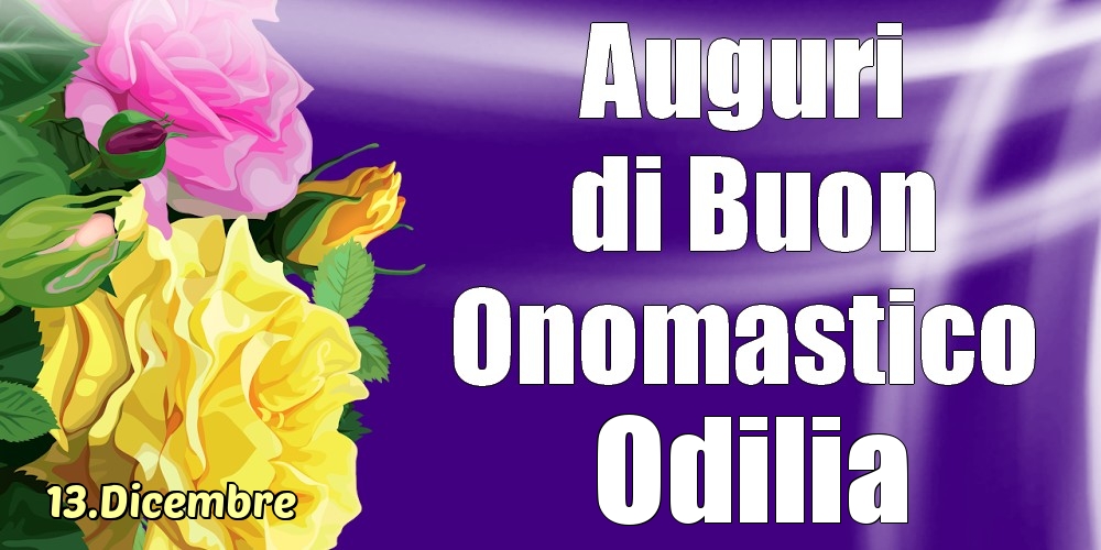 13.Dicembre - La mulți ani de ziua onomastică Odilia! - Cartoline onomastico