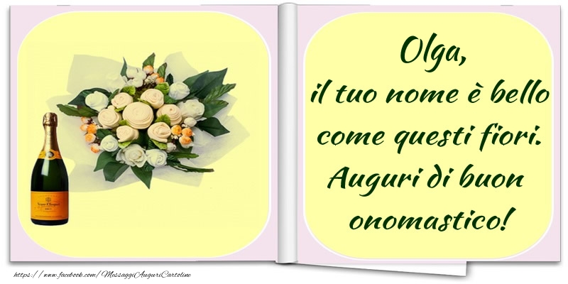 Olga, il tuo nome è bello come questi fiori. Auguri di buon  onomastico! - Cartoline onomastico con champagne