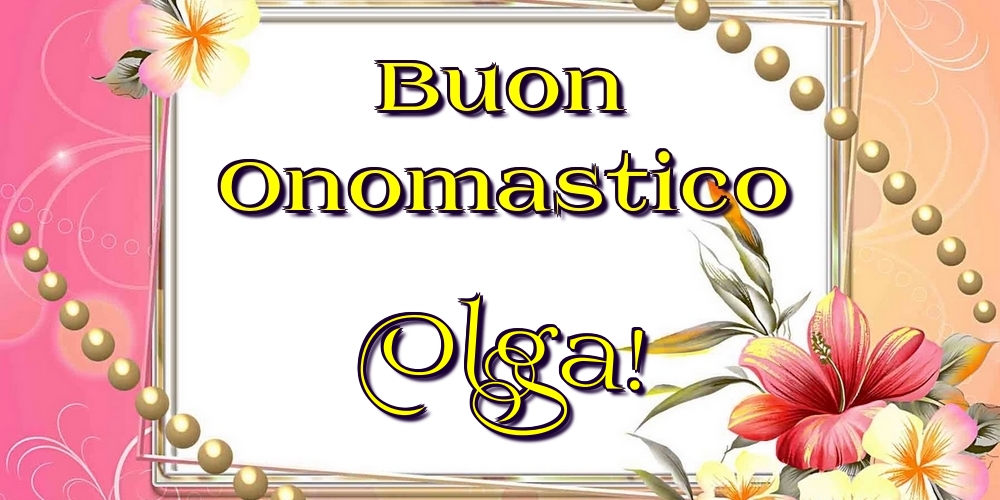 Buon Onomastico Olga! - Cartoline onomastico con fiori