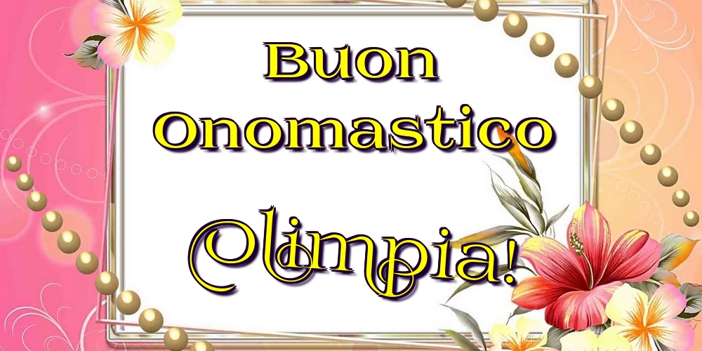 Buon Onomastico Olimpia! - Cartoline onomastico con fiori