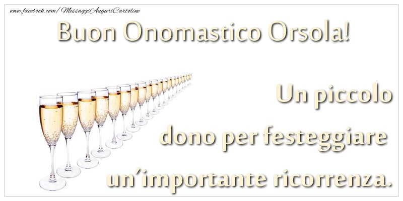 Un piccolo dono per festeggiare un’importante ricorrenza. Buon onomastico Orsola! - Cartoline onomastico con champagne