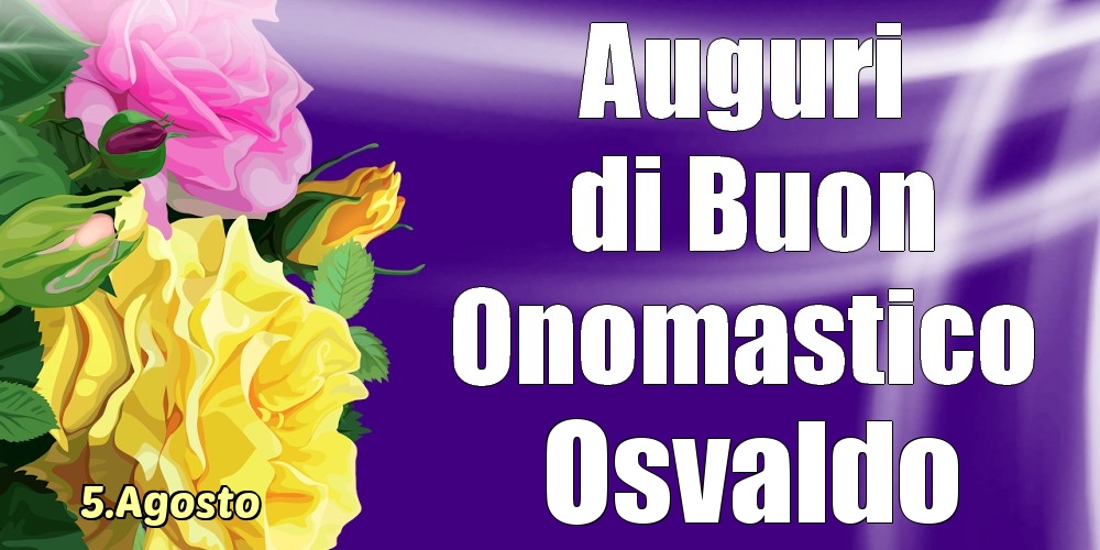 5.Agosto - La mulți ani de ziua onomastică Osvaldo! - Cartoline onomastico