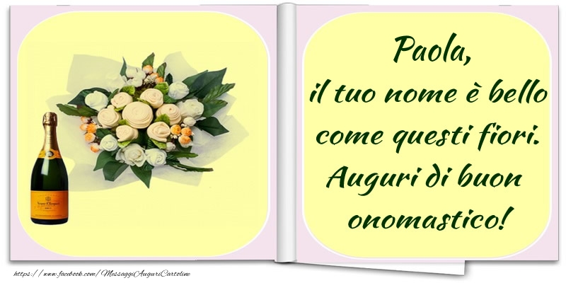 Paola, il tuo nome è bello come questi fiori. Auguri di buon  onomastico! - Cartoline onomastico con champagne