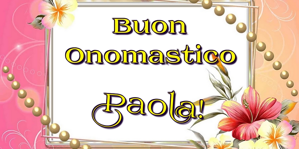 Buon Onomastico Paola! - Cartoline onomastico con fiori