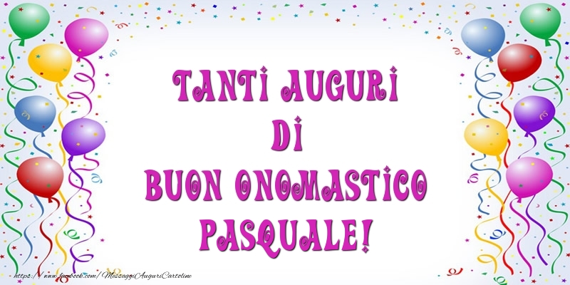 Tanti Auguri di Buon Onomastico Pasquale! - Cartoline onomastico con palloncini