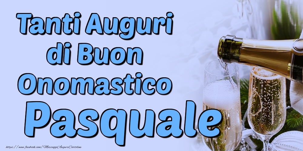 Tanti Auguri di Buon Onomastico Pasquale - Cartoline onomastico con champagne