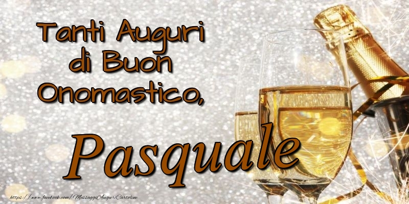 Tanti Auguri di Buon Onomastico, Pasquale - Cartoline onomastico con champagne