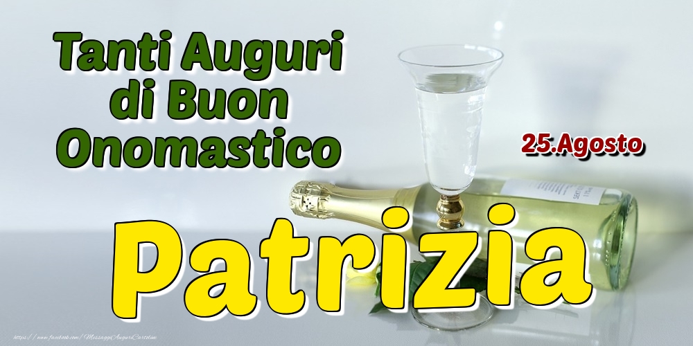 25.Agosto - Tanti Auguri di Buon Onomastico Patrizia - Cartoline onomastico