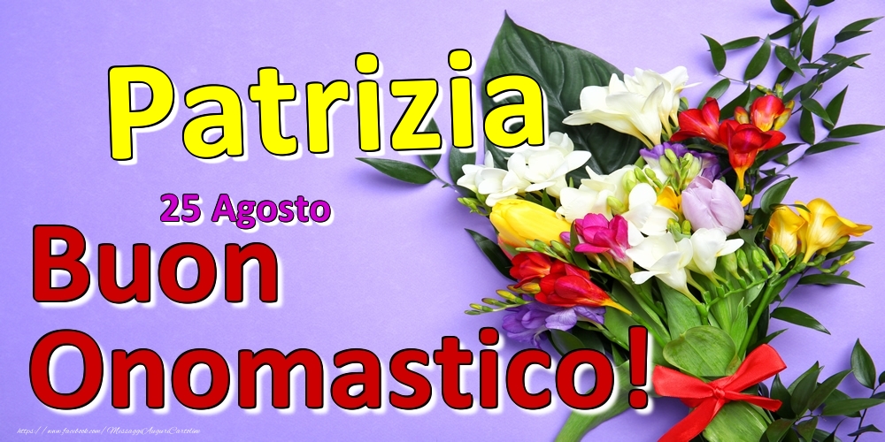 25 Agosto -  -  Buon Onomastico Patrizia! - Cartoline onomastico