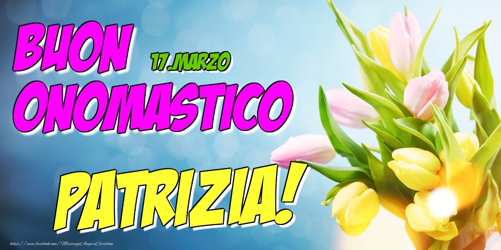 17.Marzo - Buon Onomastico Patrizia! - Cartoline onomastico