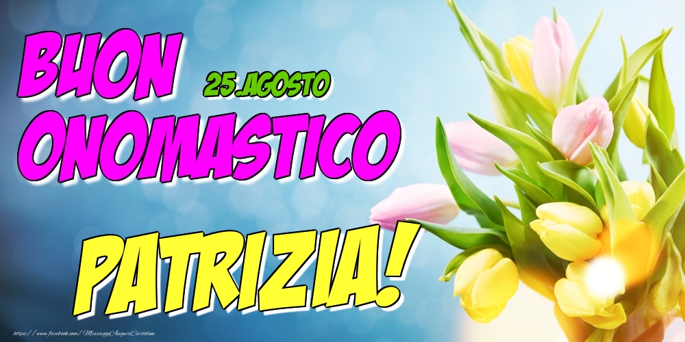 25.Agosto - Buon Onomastico Patrizia! - Cartoline onomastico