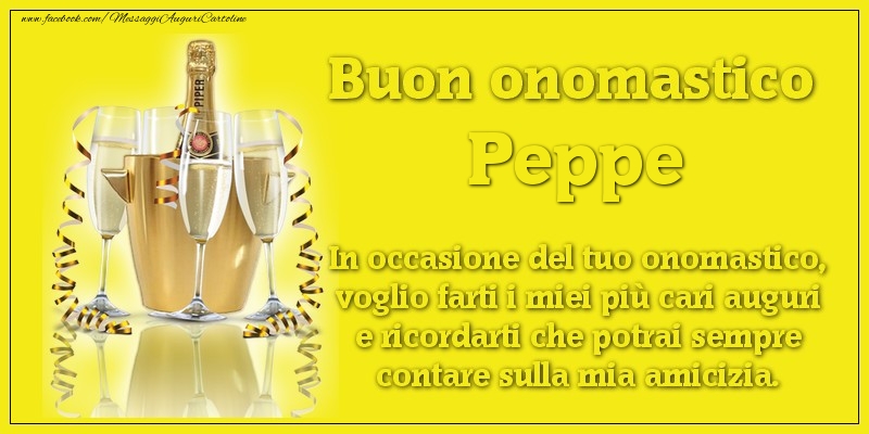 Buon onomastico Peppe. In occasione del tuo onomastico, voglio farti i miei più cari auguri e ricordarti che potrai sempre contare sulla mia amicizia. - Cartoline onomastico con champagne