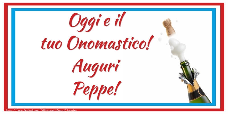 Oggi e il tuo Onomastico! Auguri Peppe! - Cartoline onomastico con champagne