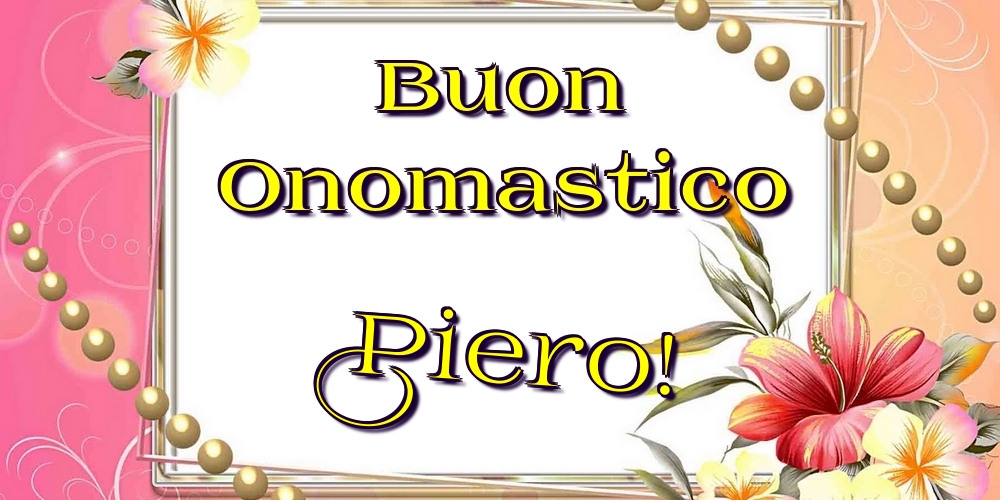 Buon Onomastico Piero! - Cartoline onomastico con fiori