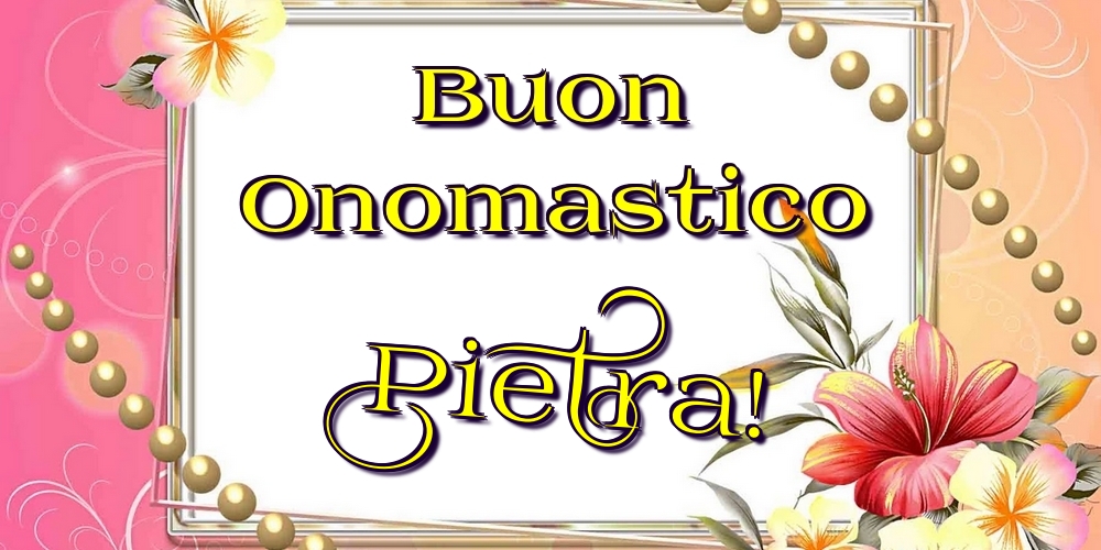 Buon Onomastico Pietra! - Cartoline onomastico con fiori