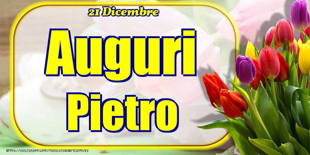 21 Dicembre - Auguri Pietro! - Cartoline onomastico