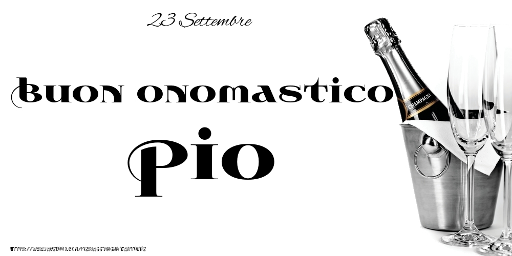 23 Settembre - Buon onomastico Pio! - Cartoline onomastico