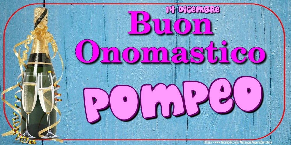 14 Dicembre - Buon Onomastico Pompeo! - Cartoline onomastico