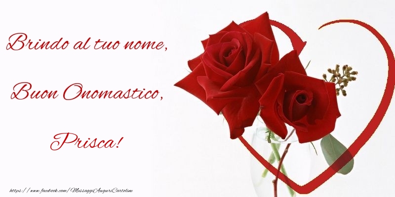 Brindo al tuo nome, Buon Onomastico, Prisca - Cartoline onomastico con rose