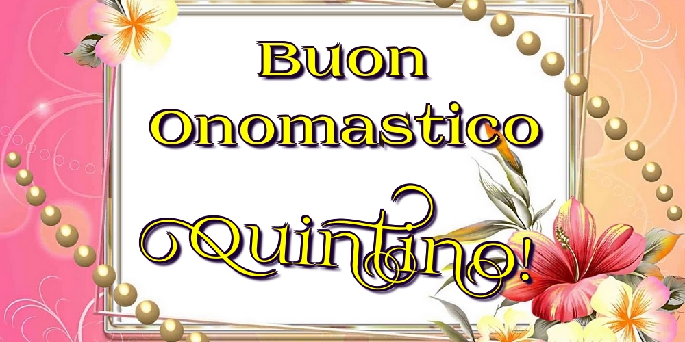 Buon Onomastico Quintino! - Cartoline onomastico con fiori