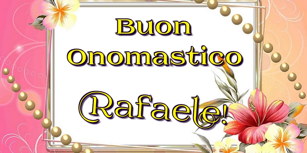 Buon Onomastico Rafaele! - Cartoline onomastico con fiori